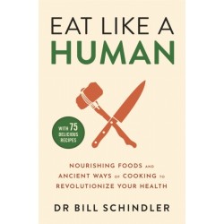 Eat Like a Human: Nourishing Foods and Ancient Ways of Cooking to Revolutionise Your Health