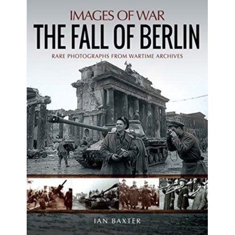 The Fall of Berlin: Rare Photographs from Wartime Archives