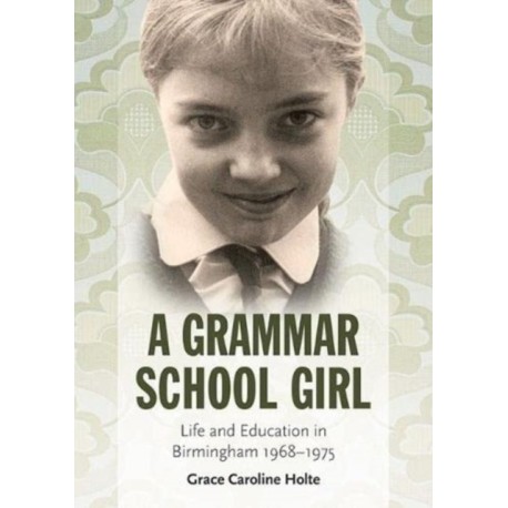 A Grammar School Girl: Life and Education in Birmingham 1968-1975
