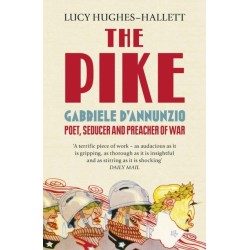 The Pike: Gabriele d’Annunzio, Poet, Seducer and Preacher of War