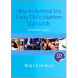 How to Achieve the Every Child Matters Standards: A Practical Guide