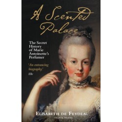 A Scented Palace: The Secret History of Marie Antoinette's Perfumer