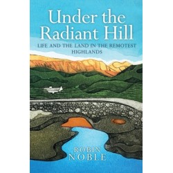 Under the Radiant Hill: Life and the Land in the Remotest Highlands