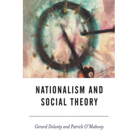 Nationalism and Social Theory: Modernity and the Recalcitrance of the Nation