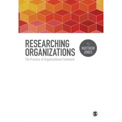 Researching Organizations: The Practice of Organizational Fieldwork