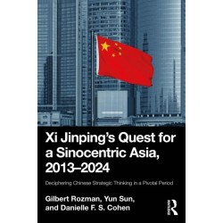 Xi Jinping’s Quest for a Sinocentric Asia, 2013–2024: Deciphering Chinese Strategic Thinking in a Pivotal Period