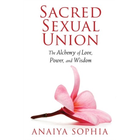 Sacred Sexual Union: The Alchemy of Love, Power, and Wisdom