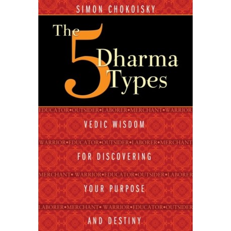 The Five Dharma Types: Vedic Wisdom for Discovering Your Purpose and Destiny