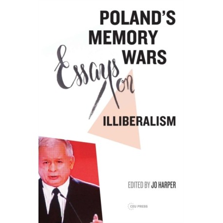 Poland's Memory Wars: Essays on Illiberalism