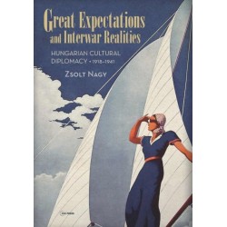 Great Expectations and Interwar Realities: Cultural Diplomacy in Horthy's Hungary