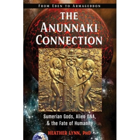 The Anunnaki Connection: Sumerian Gods, Alien DNA, and the Fate of Humanity (From Eden to Armageddon)