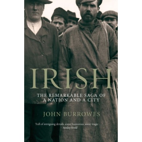 Irish: The Remarkable Saga of a Nation and a City