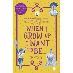 When I Grow Up I Want To Be . . . Book 2 2021: More fantastic stories about real-life Indians