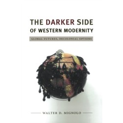 The Darker Side of Western Modernity: Global Futures, Decolonial Options