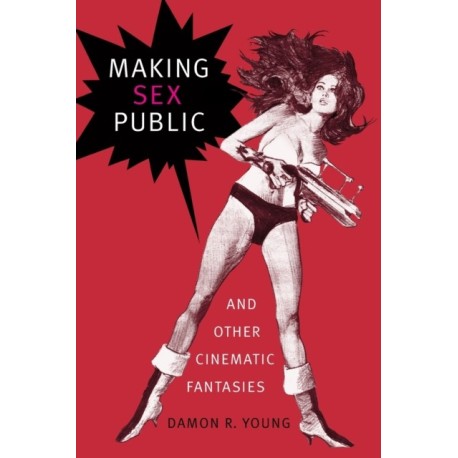 Making Sex Public and Other Cinematic Fantasies