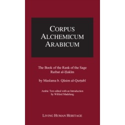 Corpus Alchemicum Arabicum -- Volume IV: The Book of the Rank of the Sage, Rutbat al-Hakim by Maslama b. Qasim al-Qurtubi