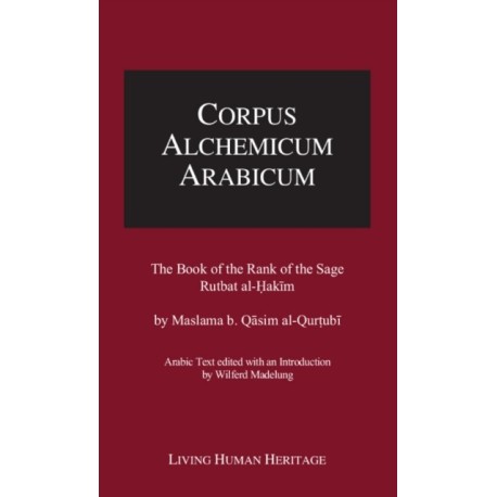 Corpus Alchemicum Arabicum -- Volume IV: The Book of the Rank of the Sage, Rutbat al-Hakim by Maslama b. Qasim al-Qurtubi