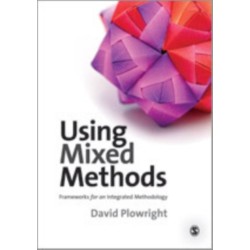 Using Mixed Methods: Frameworks for an Integrated Methodology