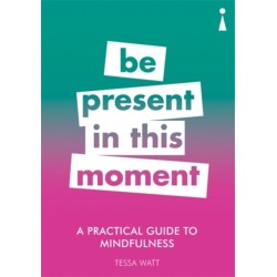 A Practical Guide to Mindfulness: Be Present in this Moment