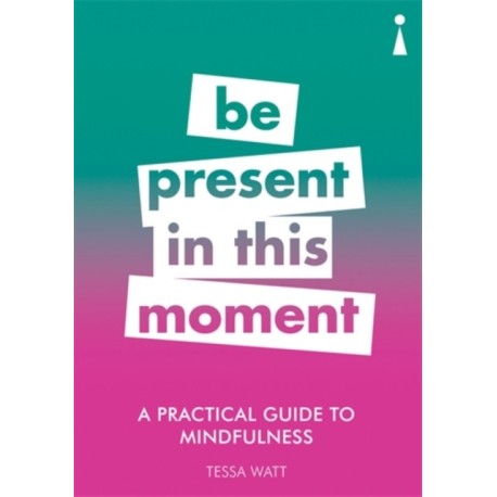 A Practical Guide to Mindfulness: Be Present in this Moment