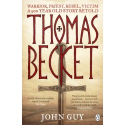 Thomas Becket: Warrior, Priest, Rebel, Victim: A 900-Year-Old Story Retold