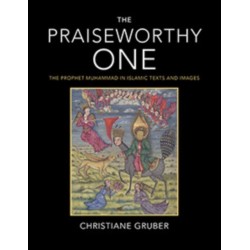 The Praiseworthy One: The Prophet Muhammad in Islamic Texts and Images