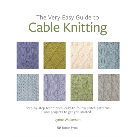 The Very Easy Guide to Cable Knitting: Step-By-Step Techniques, Easy-to-Follow Stitch Patterns and Projects to Get You Started