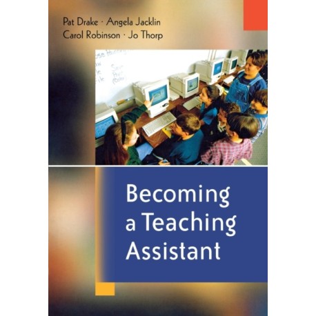 Becoming a Teaching Assistant: A Guide for Teaching Assistants and Those Working With Them