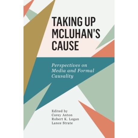 Taking Up McLuhan's Cause: Perspectives on Media and Formal Causality
