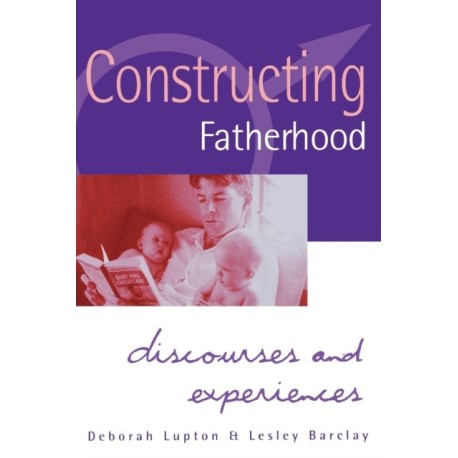 Constructing Fatherhood: Discourses and Experiences