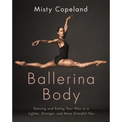 Ballerina Body: Dancing and Eating Your Way to a Lighter, Stronger, and More Graceful You