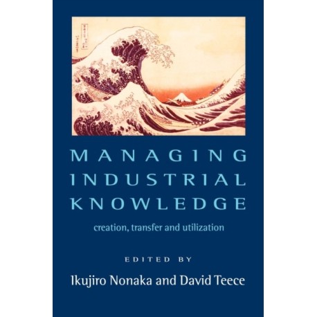 Managing Industrial Knowledge: Creation, Transfer and Utilization