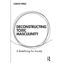 Deconstructing Toxic Masculinity: A Redefining for Society