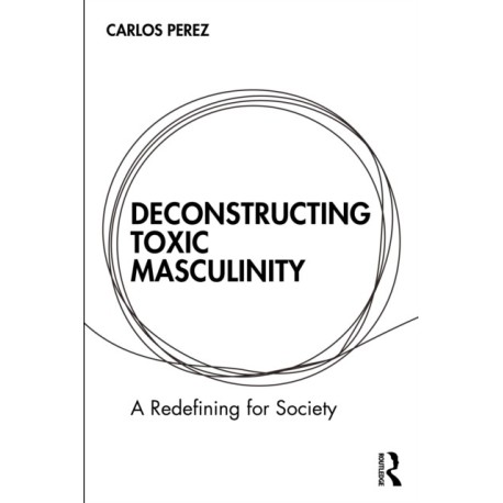 Deconstructing Toxic Masculinity: A Redefining for Society