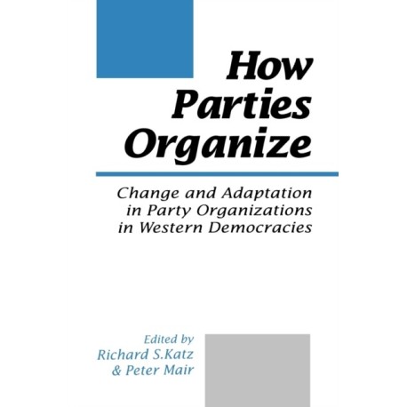 How Parties Organize: Change and Adaptation in Party Organizations in Western Democracies