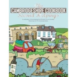 The Cambridgeshire Cookbook Second Helpings: A celebration of the amazing food and drink on our doorstep.