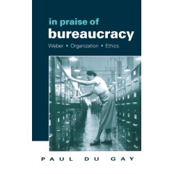 In Praise of Bureaucracy: Weber - Organization - Ethics