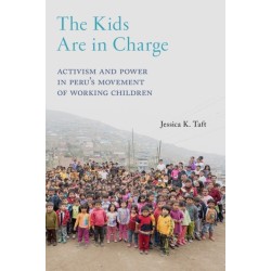 The Kids Are in Charge: Activism and Power in Peru's Movement of Working Children