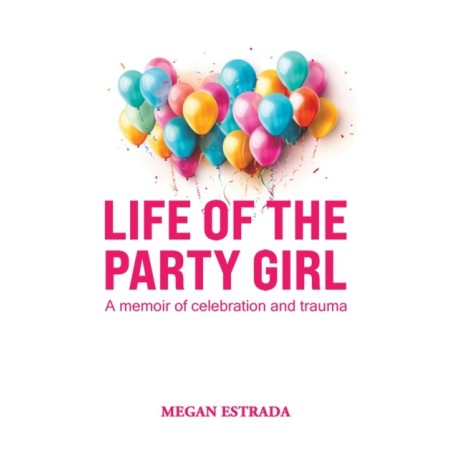Life of the Party Girl: A Memoir of Celebration and Trauma