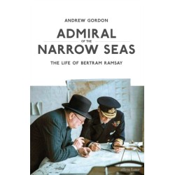 Admiral of the Narrow Seas: The Life of Bertram Ramsay