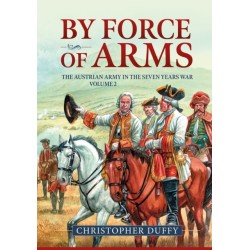 By Force of Arms: The Austrian Army in the Seven Years War Volume 2