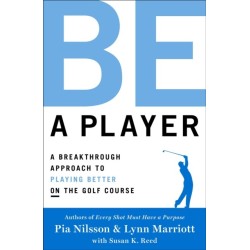 Be a Player: A Breakthrough Approach to Playing Better ON the Golf Course
