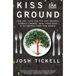 Kiss the Ground: How the Food You Eat Can Reverse Climate Change, Heal Your Body & Ultimately Save Our World