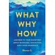 What, Why, How: Answers to Your Questions About Buddhism, Meditation, and Living Mindfully