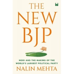 The New Bjp: The Remaking of the World's Largest Political Party