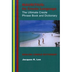 Mauritius: its Creole Language - the Ultimate Creole Phrase Book and Dictionary