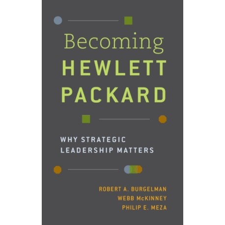 Becoming Hewlett Packard: Why Strategic Leadership Matters