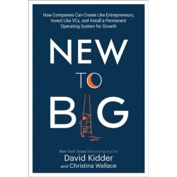 New to Big: How Companies Can Create Like Entrepreneurs, Invest Like VCs, and Install a Permanent Operating System for Growth