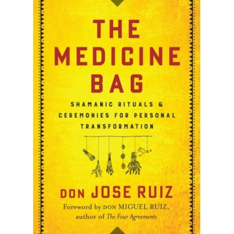 The Medicine Bag: Shamanic Rituals & Ceremonies for Personal Transformation