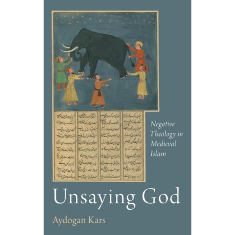 Unsaying God: Negative Theology in Medieval Islam
